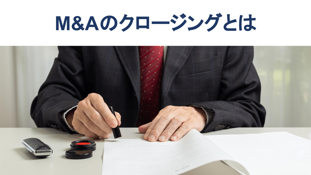 M&Aのクロージングとは?流れや手続き、必要書類を詳しく解説