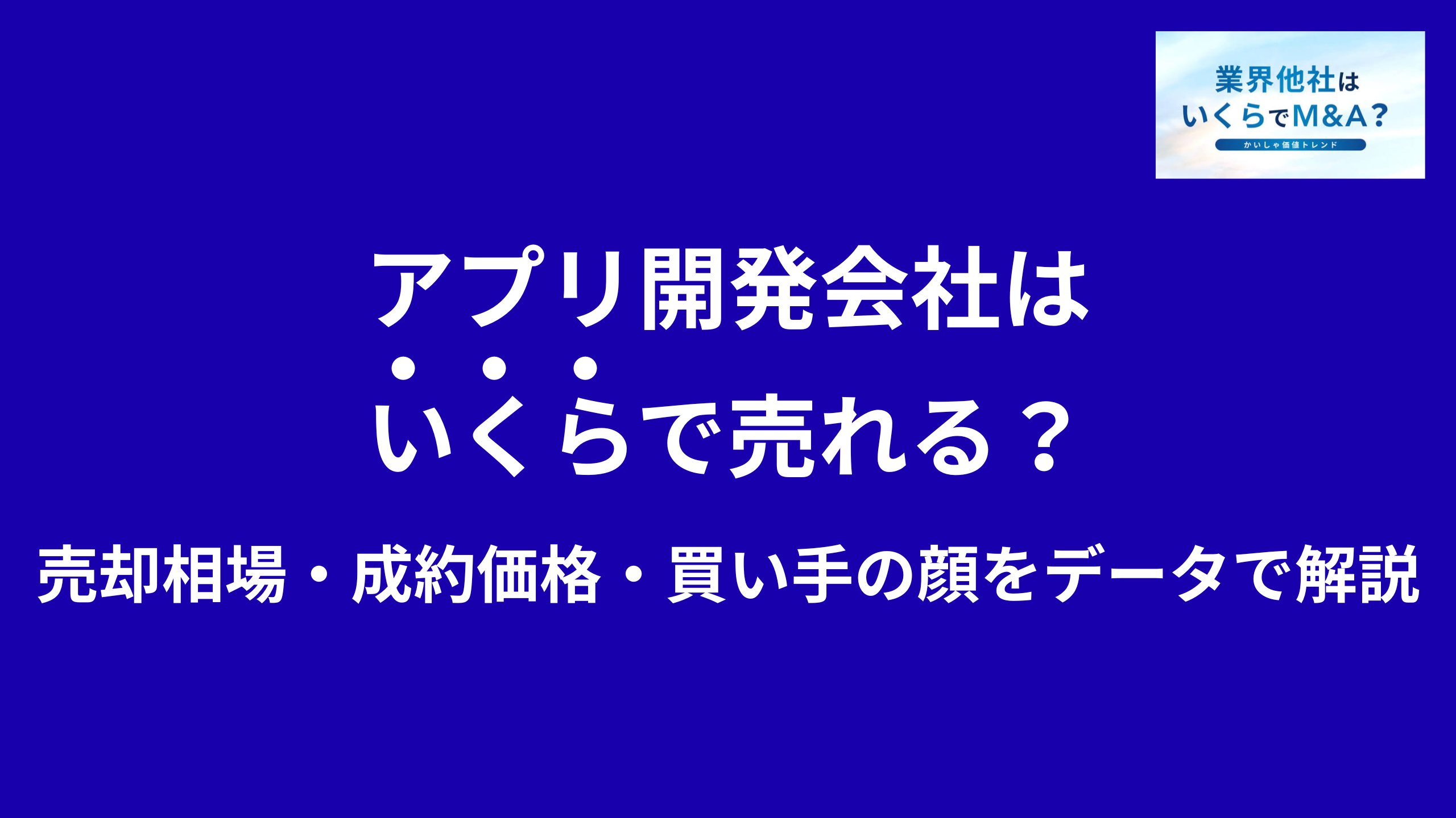 アプリ開発会社はいくらで売れる?売却相場・成約価格・買い手の顔をデータで解説