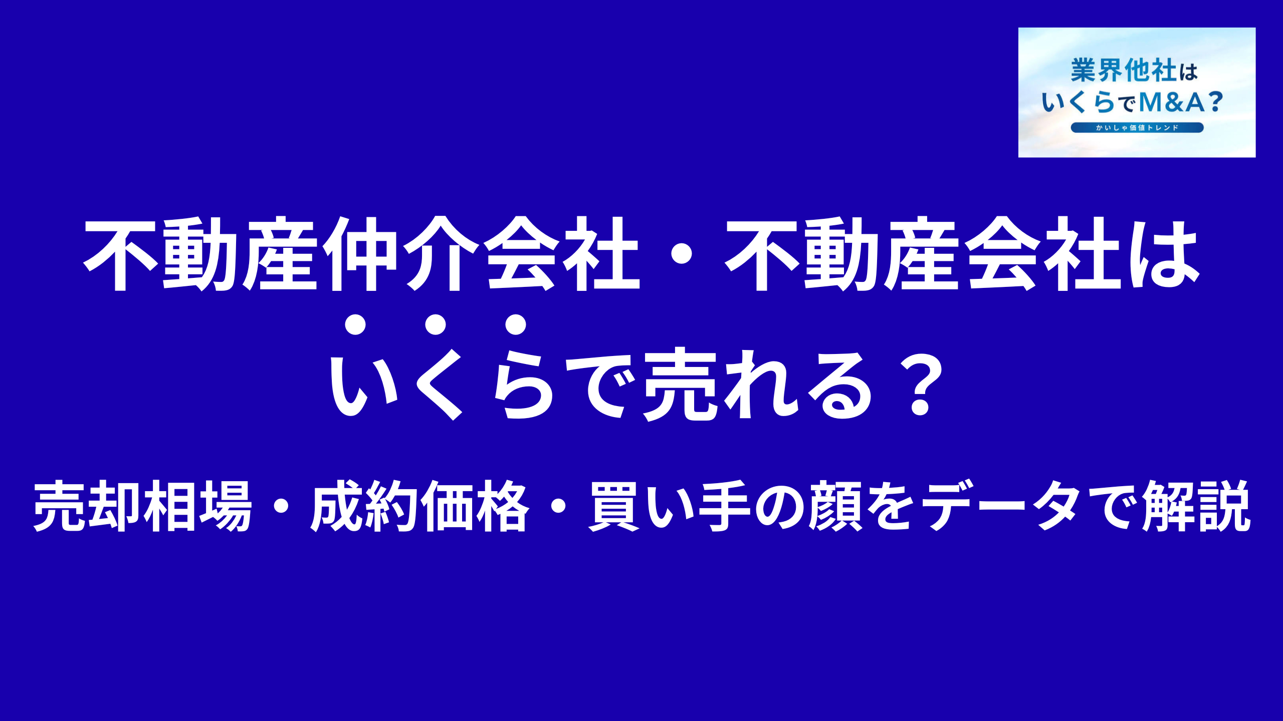 不動産仲介会社・不動産会社はいくらで売れる?売却相場・成約価格・買い手の顔をデータで解説