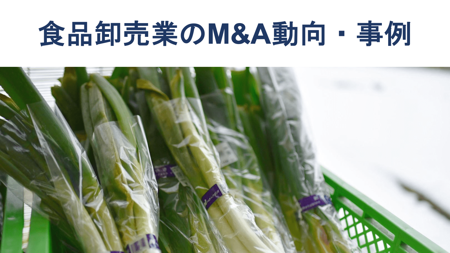 食品卸業界のM&A・売却事例や動向、売却価格の相場を徹底解説