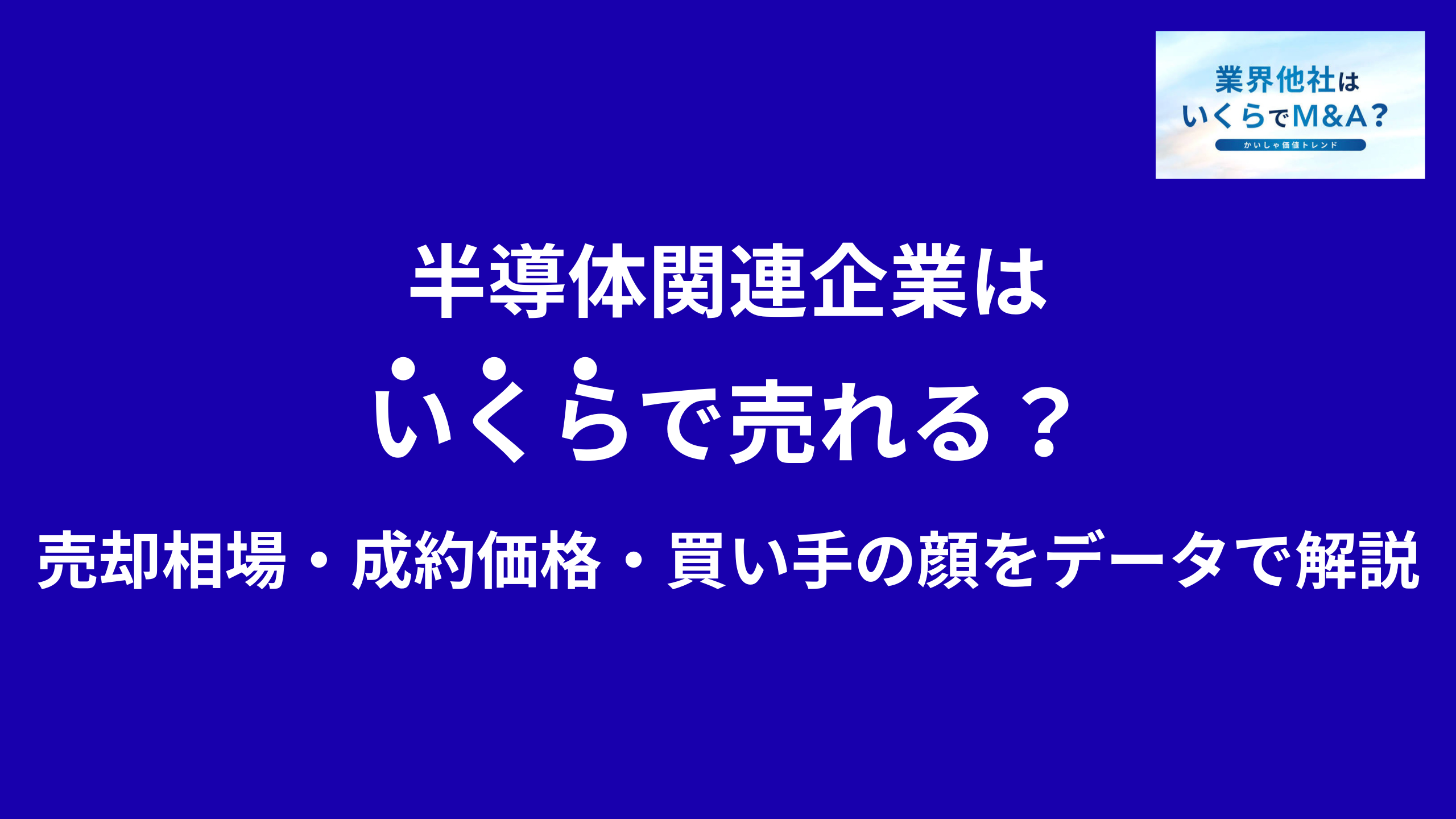 半導体メーカー・半導体関連企業はいくらで売れる?売却相場・成約価格・買い手の顔をデータで解説