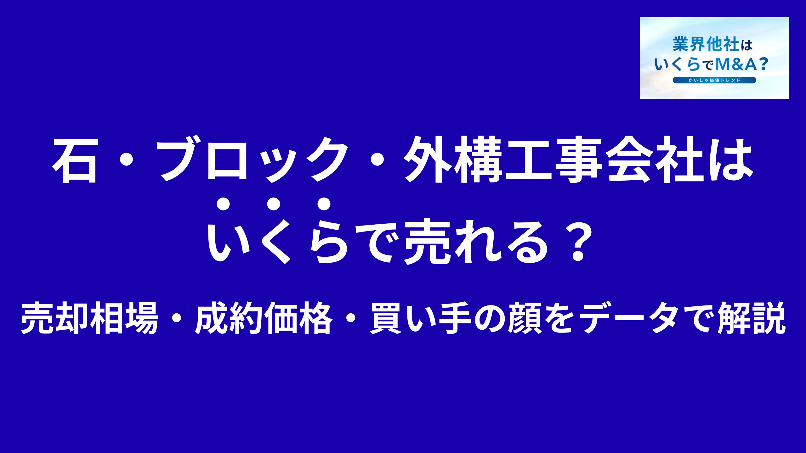石工事・ブロック工事・外構工事会社はいくらで売れる?売却相場・成約価格・買い手の顔をデータで解説