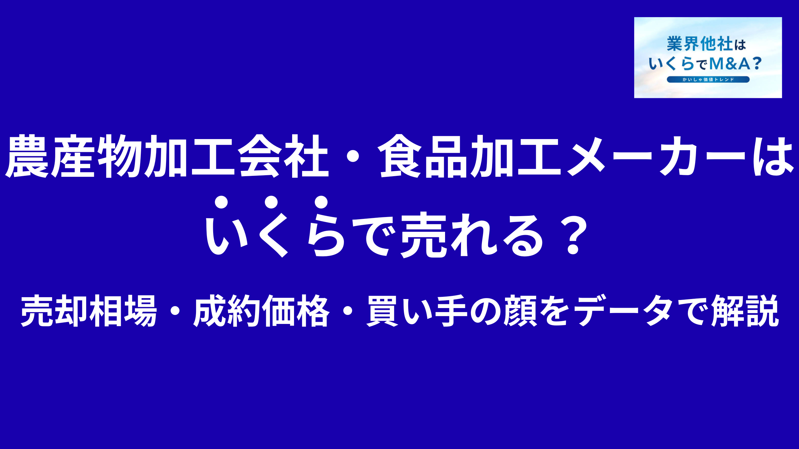 農産物加工会社・食品加工メーカーはいくらで売れる?売却相場・成約価格・買い手の顔をデータで解説