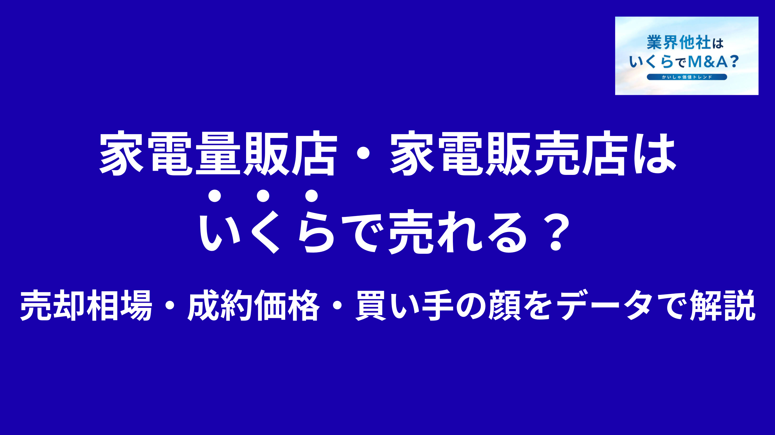 家電量販店・家電販売店はいくらで売れる?売却相場・成約価格・買い手の顔をデータで解説