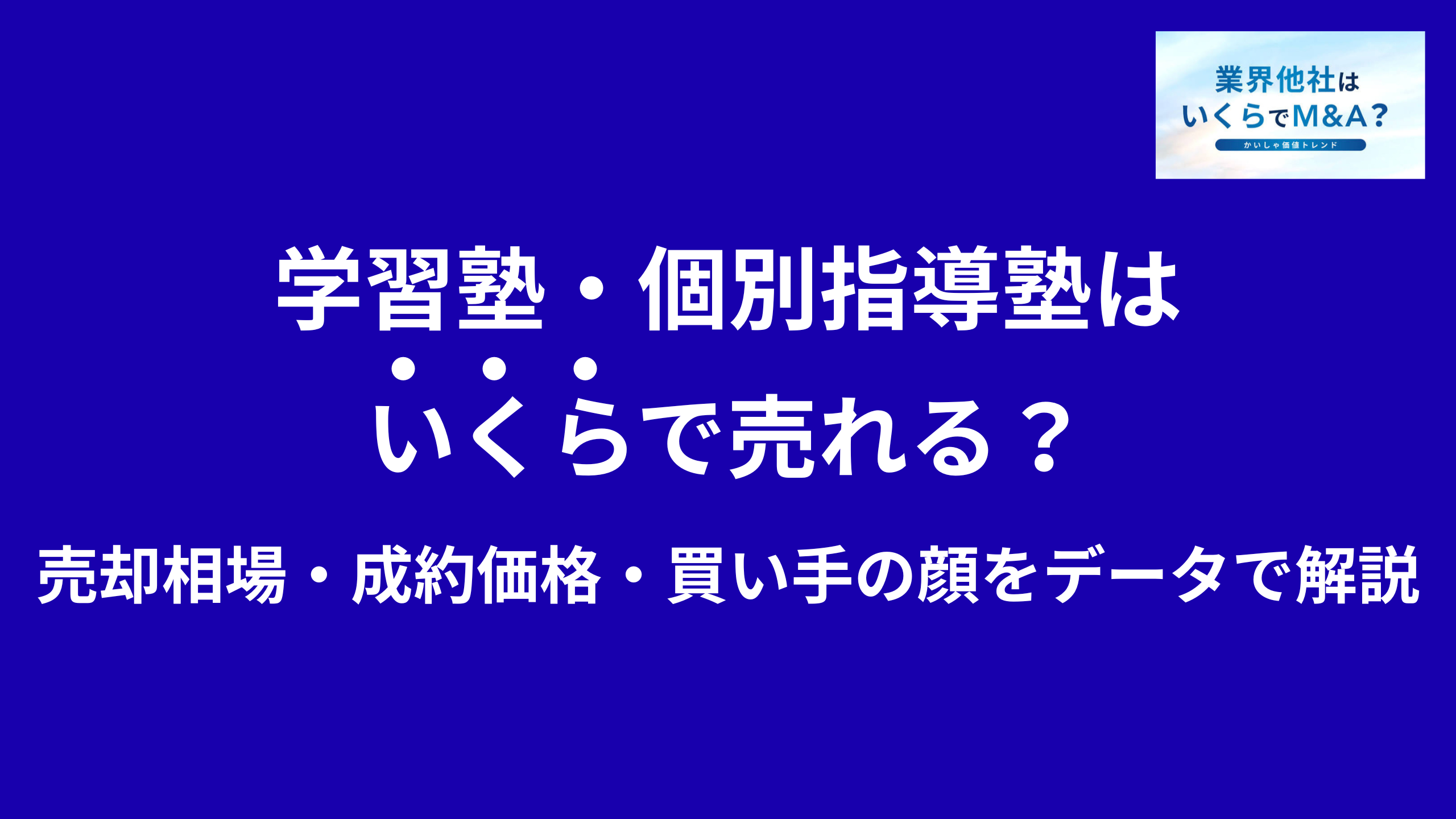 学習塾・個別指導塾はいくらで売れる?M&A売却相場・成約価格・買い手の顔をデータで解説