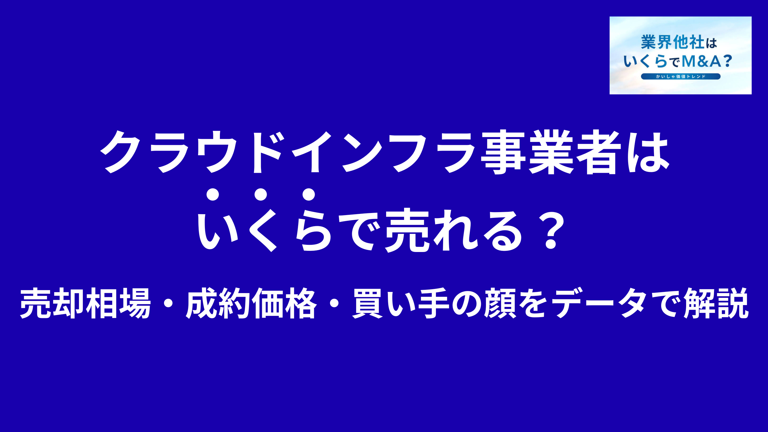 データセンター・クラウドインフラ事業者はいくらで売れる?売却相場・成約価格・買い手の顔をデータで解説