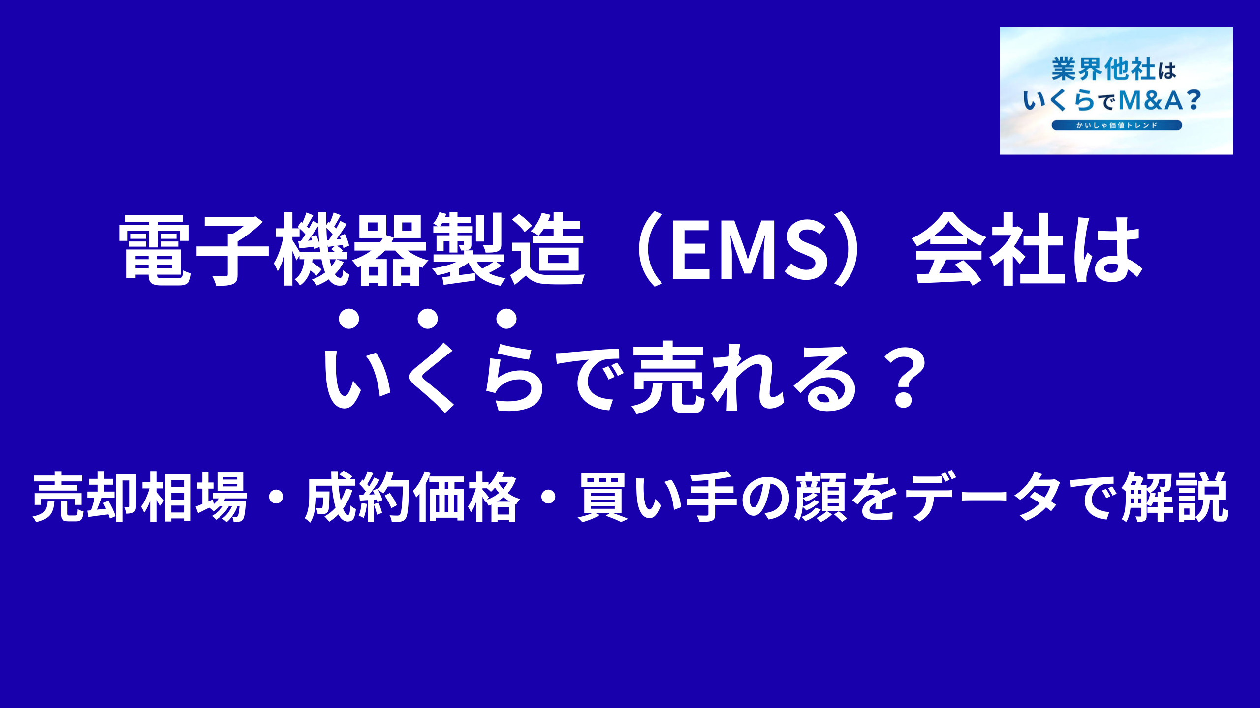 電子機器製造(EMS)会社はいくらで売れる?売却相場・成約価格・買い手の顔をデータで解説