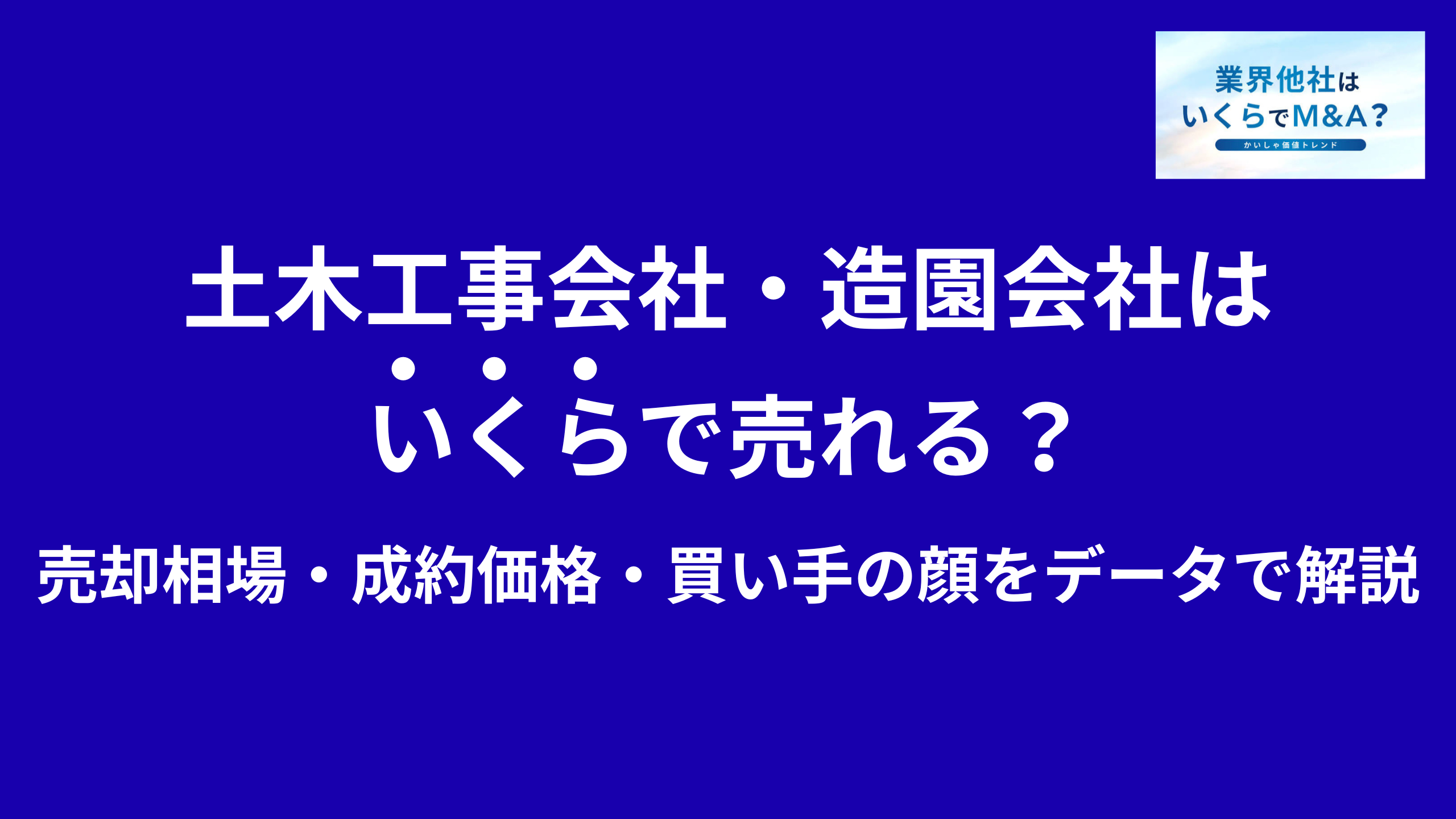 土木工事会社・造園会社はいくらで売れる?売却相場・成約価格・買い手の顔をデータで解説