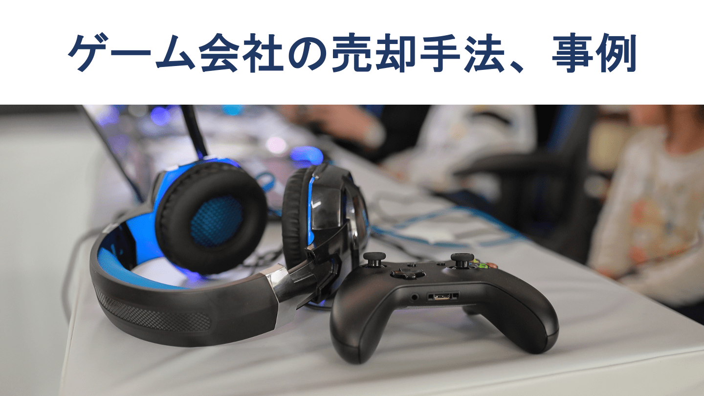 ゲーム会社の売却・M&A動向や手法、売却額の相場、最新事例