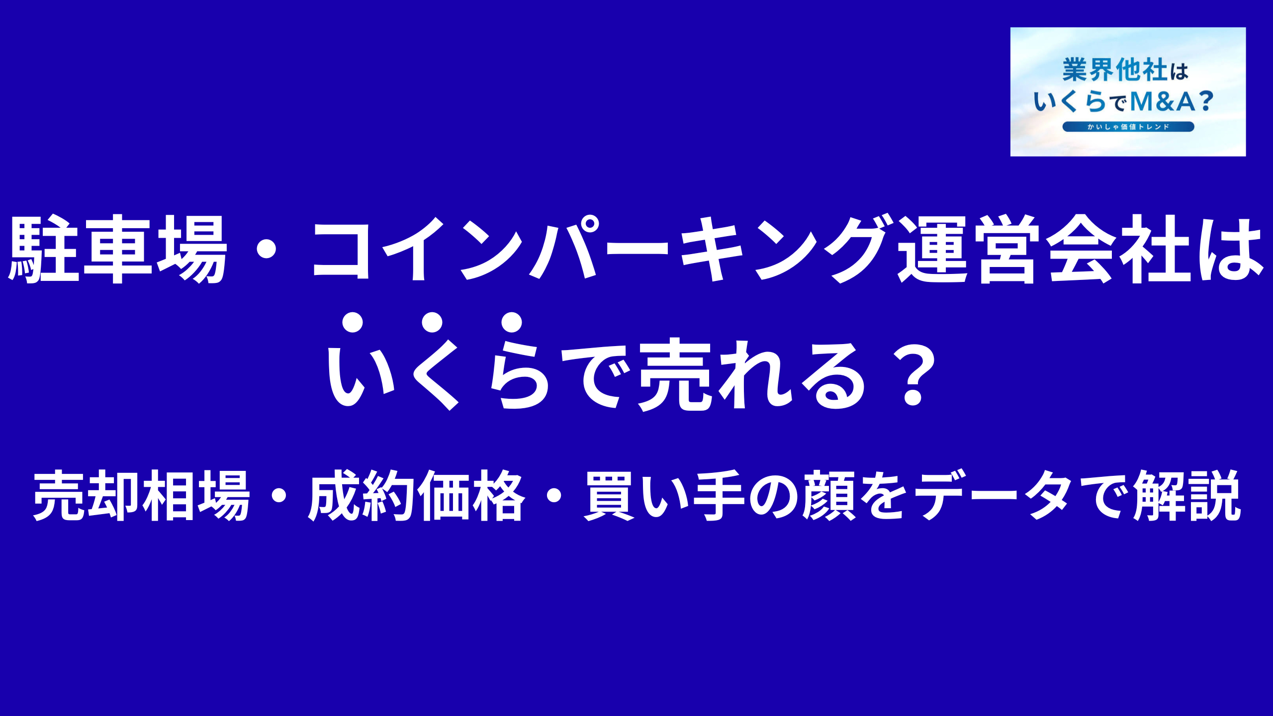 駐車場経営・コインパーキング運営会社はいくらで売れる?売却相場・成約価格・買い手の顔をデータで解説