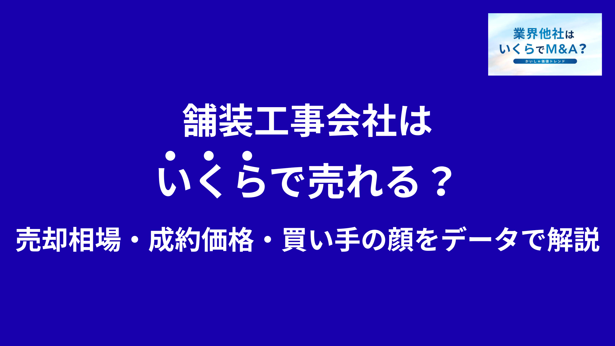 舗装工事会社はいくらで売れる?売却相場・成約価格・買い手の顔をデータで解説