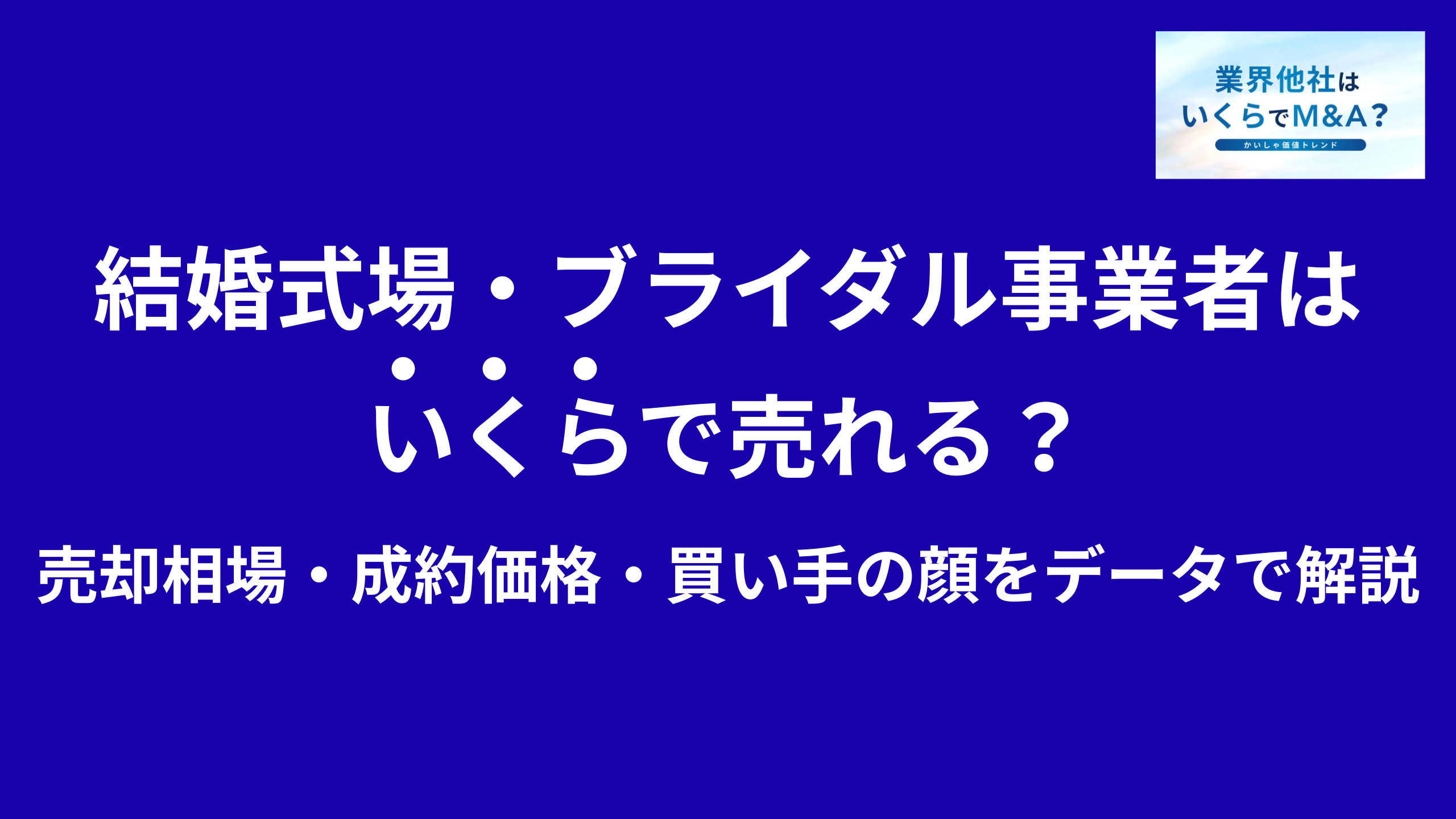 結婚式場・ブライダル事業者・ウェディングサービスはいくらで売れる?売却相場・成約価格・買い手の顔をデータで解説