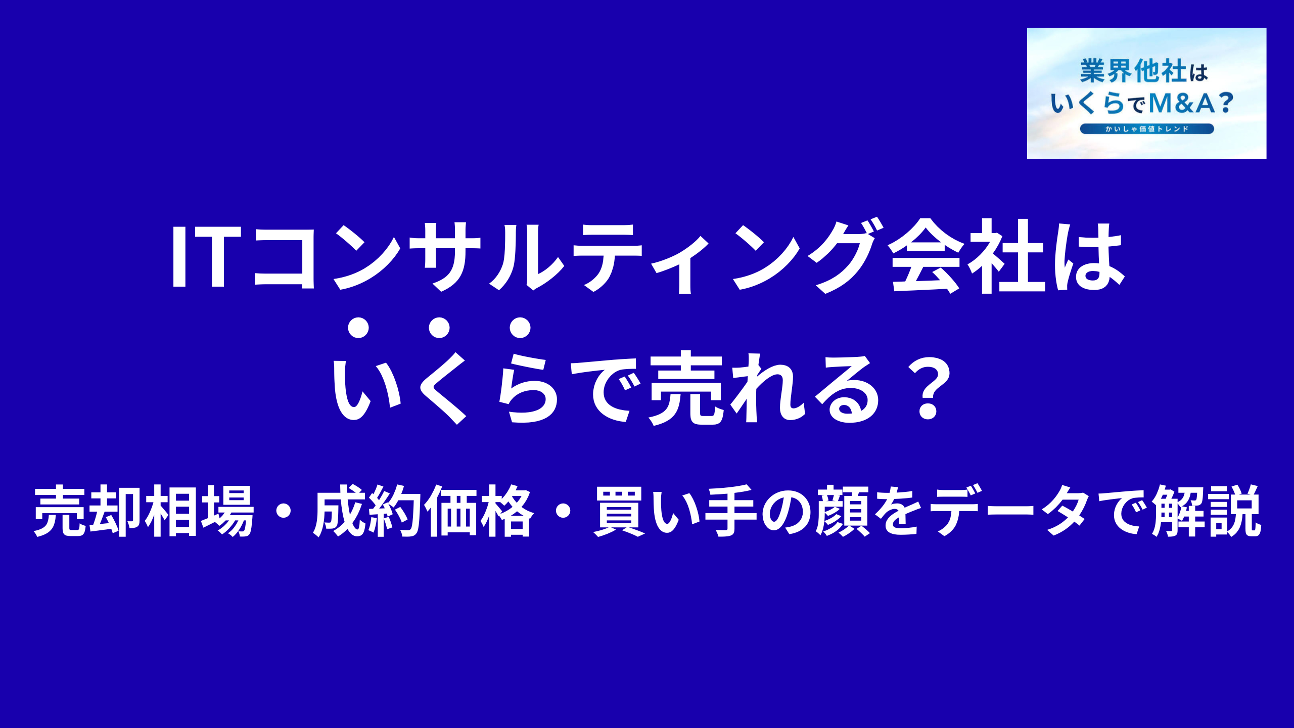 ITコンサルティング会社はいくらで売れる?売却相場・成約価格・買い手の顔をデータで解説