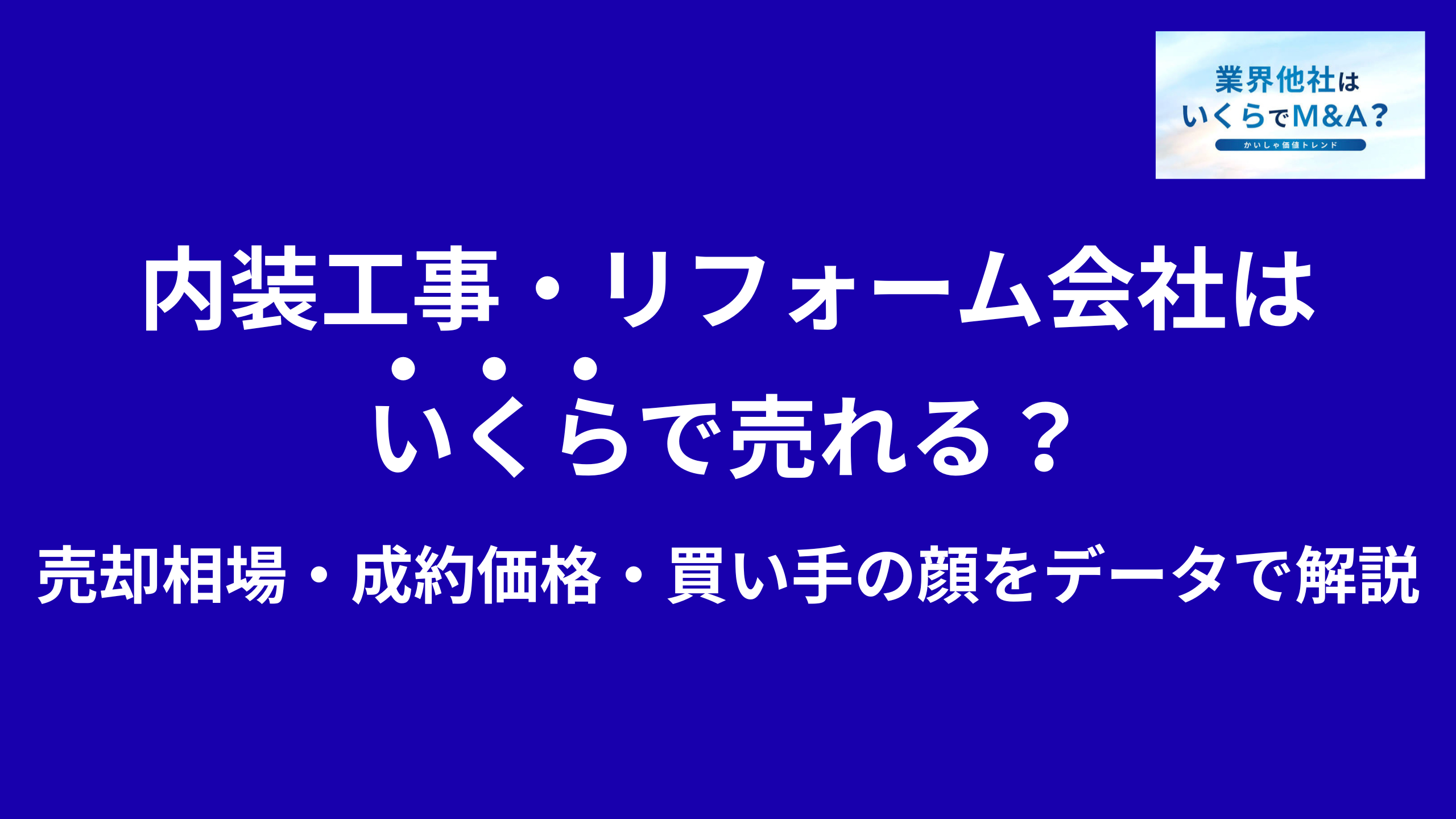内装工事・店舗内装・リフォーム会社はいくらで売れる?売却相場・成約価格・買い手の顔をデータで解説