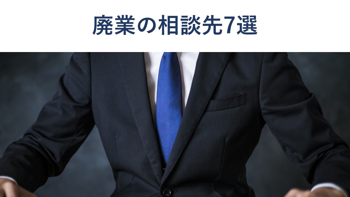 廃業の相談先7選 各相談先の特徴、廃業を避ける方法・事例を解説