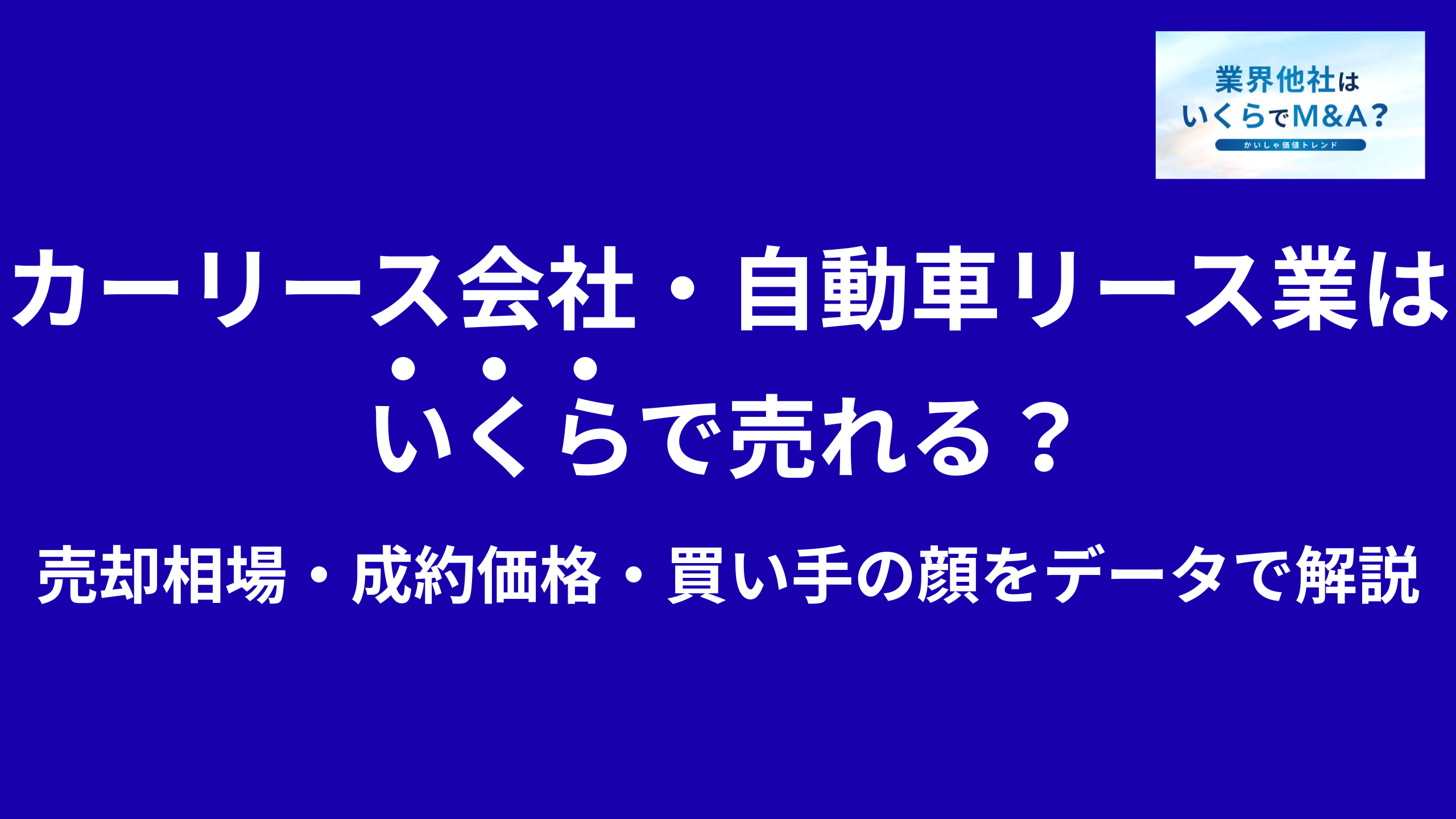カーリース会社・自動車リース業はいくらで売れる?売却相場・成約価格・買い手の顔をデータで解説