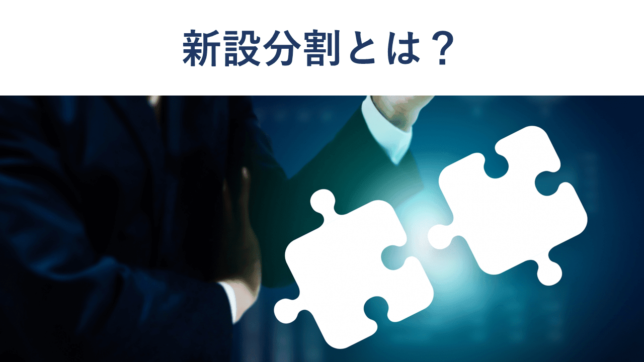 新設分割とは?吸収分割との違い・メリット・手続き・税務を解説