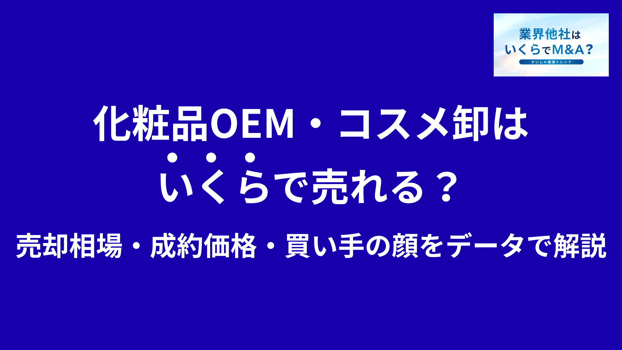 化粧品OEM・化粧品メーカー・コスメ卸はいくらで売れる?M&A売却相場・成約価格・買い手の顔をデータで解説